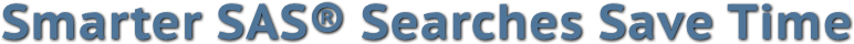 Smarter SAS® Searches Save Time Smarter SAS® Searches Save Time